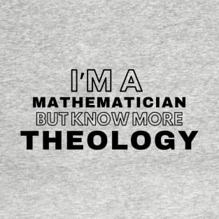 I'm a mathematician but know more Theology T-Shirt